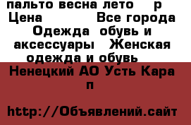 пальто весна-лето  44р. › Цена ­ 4 200 - Все города Одежда, обувь и аксессуары » Женская одежда и обувь   . Ненецкий АО,Усть-Кара п.